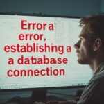 Fix ‘Error Establishing a Database Connection’ in WordPress: The Ultimate Troubleshooting Guide
